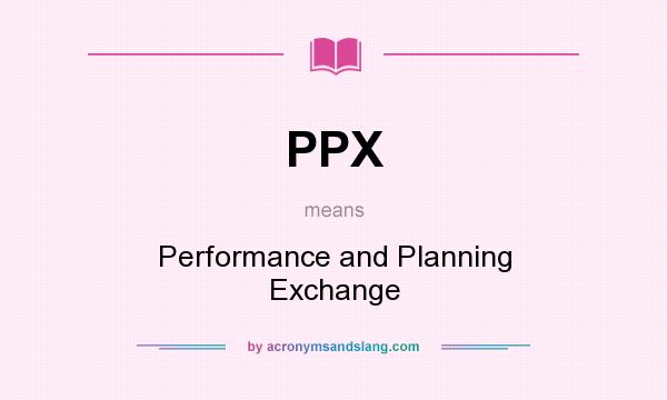 What does PPX mean? It stands for Performance and Planning Exchange