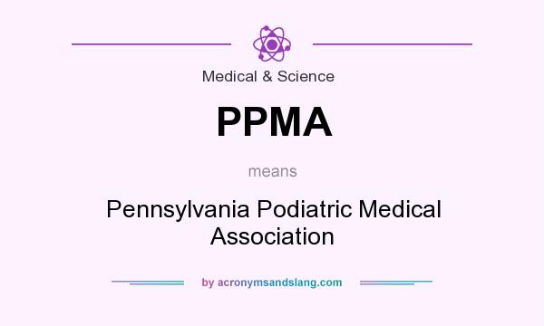 What does PPMA mean? It stands for Pennsylvania Podiatric Medical Association