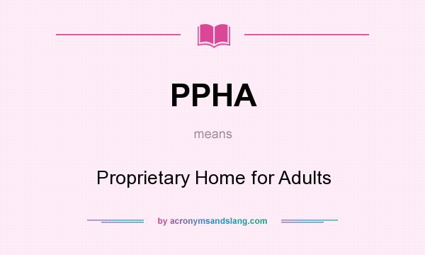 What does PPHA mean? It stands for Proprietary Home for Adults