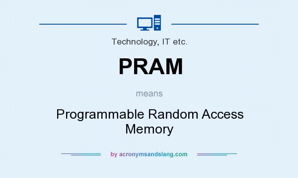 What does PRAM mean? It stands for Programmable Random Access Memory