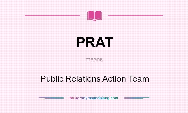 What does PRAT mean? It stands for Public Relations Action Team