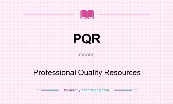 What does PQR mean? It stands for Professional Quality Resources