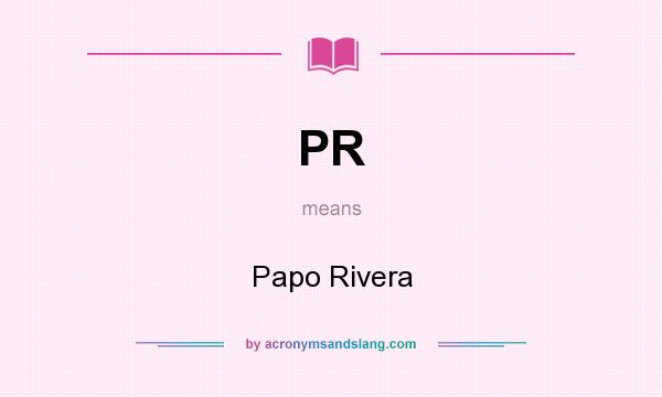 What does PR mean? It stands for Papo Rivera