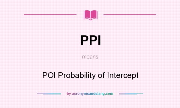 What does PPI mean? It stands for POI Probability of Intercept