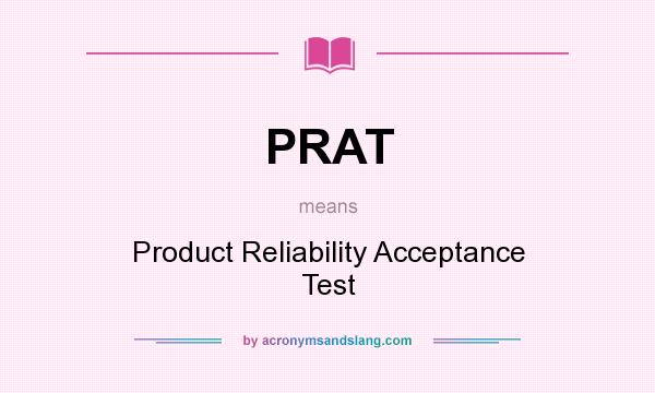 What does PRAT mean? It stands for Product Reliability Acceptance Test