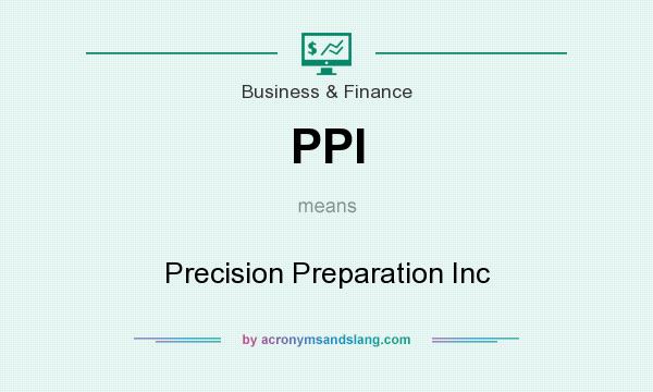 What does PPI mean? It stands for Precision Preparation Inc