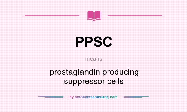 What does PPSC mean? It stands for prostaglandin producing suppressor cells
