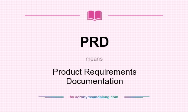 What does PRD mean? It stands for Product Requirements Documentation