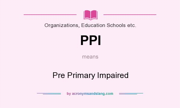 What does PPI mean? It stands for Pre Primary Impaired