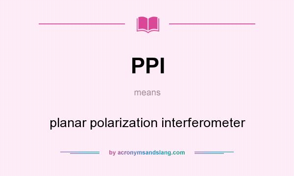 What does PPI mean? It stands for planar polarization interferometer