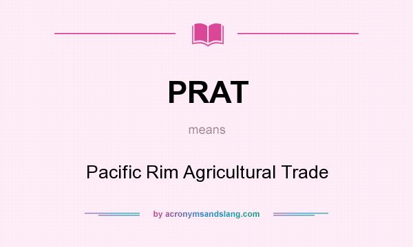 What does PRAT mean? It stands for Pacific Rim Agricultural Trade