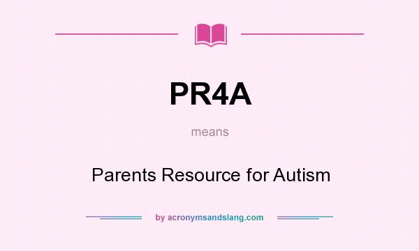 What does PR4A mean? It stands for Parents Resource for Autism