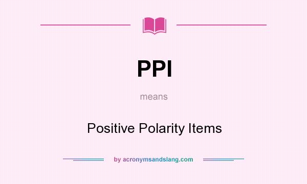 What does PPI mean? It stands for Positive Polarity Items