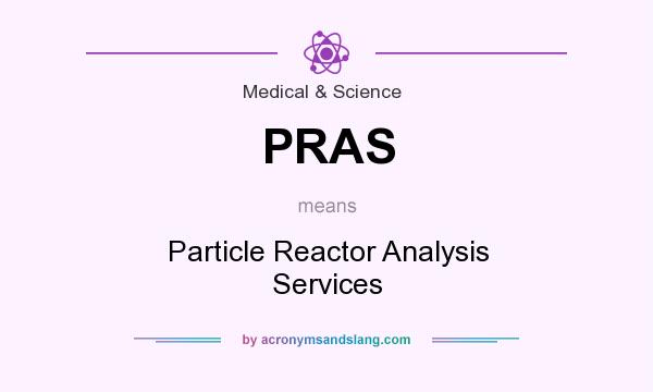 What does PRAS mean? It stands for Particle Reactor Analysis Services
