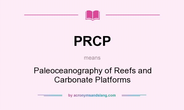 What does PRCP mean? It stands for Paleoceanography of Reefs and Carbonate Platforms