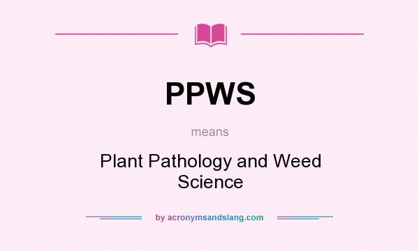 What does PPWS mean? It stands for Plant Pathology and Weed Science