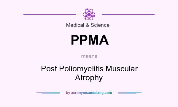 What does PPMA mean? It stands for Post Poliomyelitis Muscular Atrophy