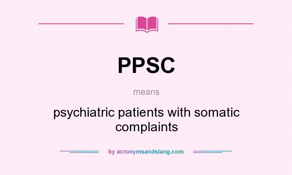 What does PPSC mean? It stands for psychiatric patients with somatic complaints
