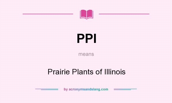 What does PPI mean? It stands for Prairie Plants of Illinois