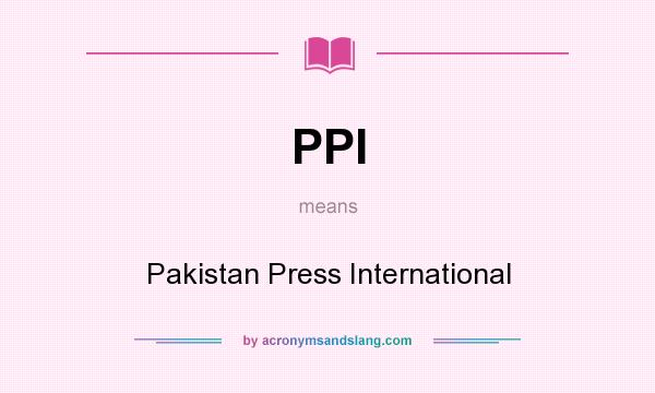 What does PPI mean? It stands for Pakistan Press International