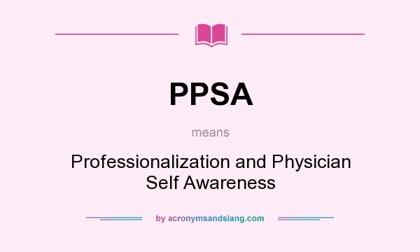 What does PPSA mean? It stands for Professionalization and Physician Self Awareness