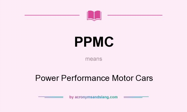 What does PPMC mean? It stands for Power Performance Motor Cars