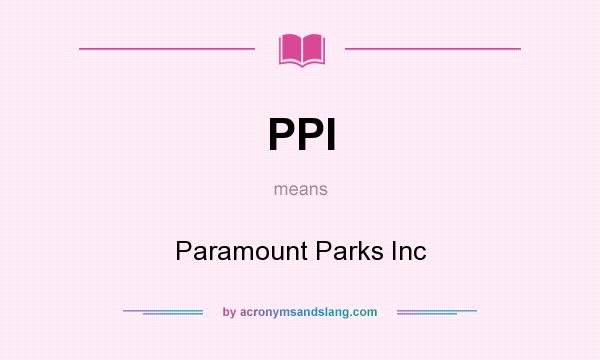 What does PPI mean? It stands for Paramount Parks Inc