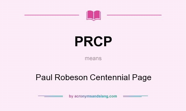What does PRCP mean? It stands for Paul Robeson Centennial Page