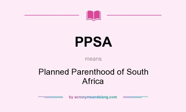 What does PPSA mean? It stands for Planned Parenthood of South Africa
