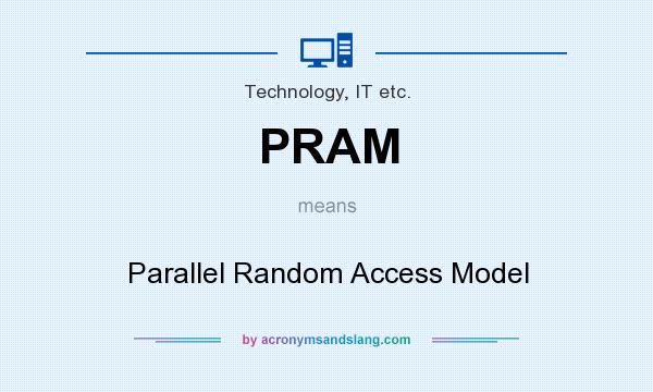 What does PRAM mean? It stands for Parallel Random Access Model