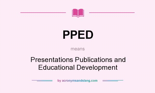 What does PPED mean? It stands for Presentations Publications and Educational Development