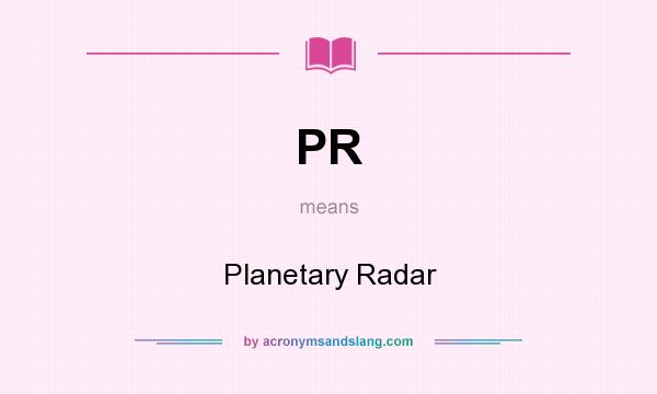 What does PR mean? It stands for Planetary Radar