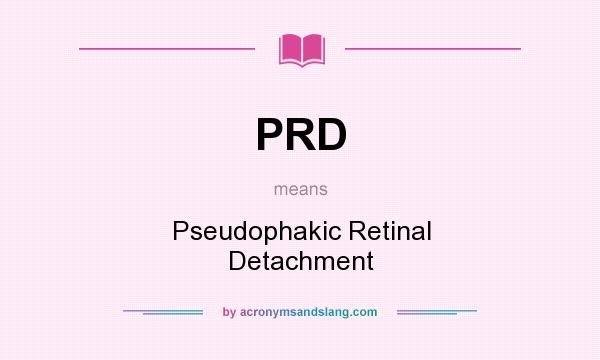What does PRD mean? It stands for Pseudophakic Retinal Detachment