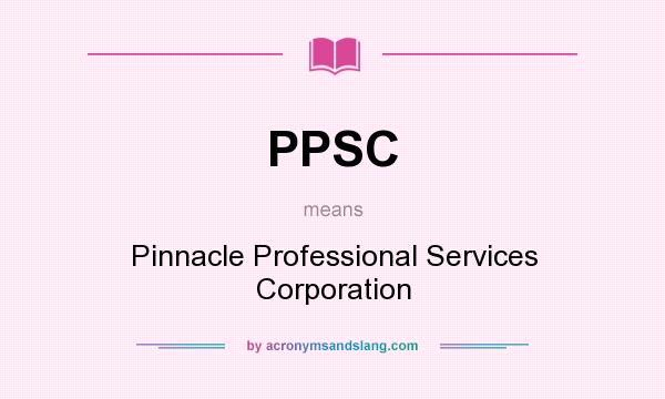 What does PPSC mean? It stands for Pinnacle Professional Services Corporation
