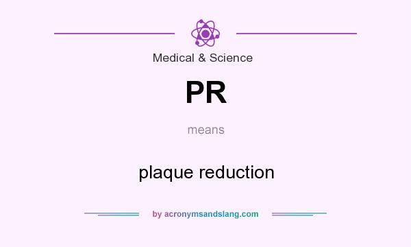What does PR mean? It stands for plaque reduction