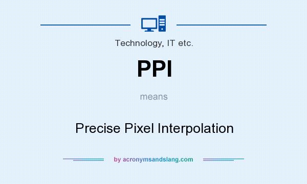 What does PPI mean? It stands for Precise Pixel Interpolation