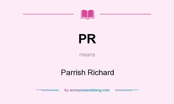 What does PR mean? It stands for Parrish Richard