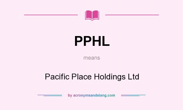 What does PPHL mean? It stands for Pacific Place Holdings Ltd