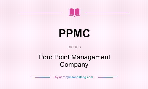 What does PPMC mean? It stands for Poro Point Management Company