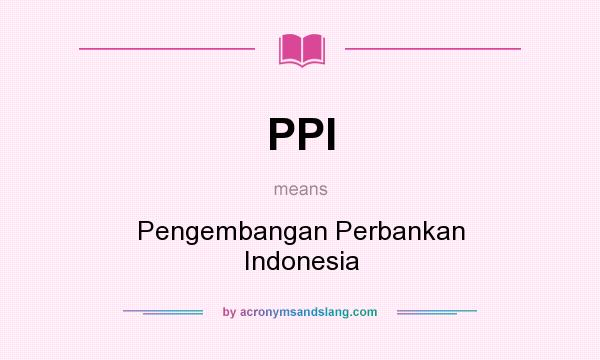 What does PPI mean? It stands for Pengembangan Perbankan Indonesia