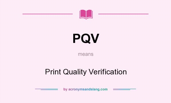 What does PQV mean? It stands for Print Quality Verification