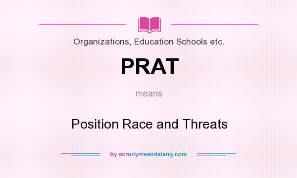 What does PRAT mean? It stands for Position Race and Threats