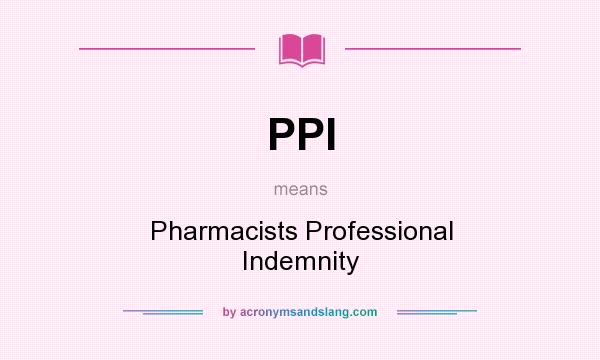 What does PPI mean? It stands for Pharmacists Professional Indemnity
