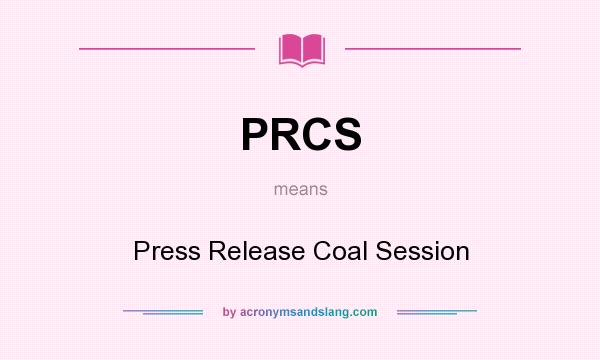 What does PRCS mean? It stands for Press Release Coal Session