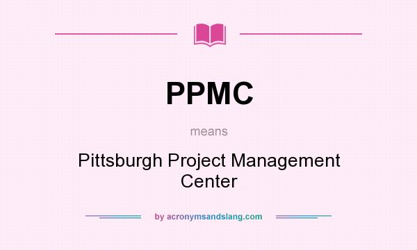 What does PPMC mean? It stands for Pittsburgh Project Management Center