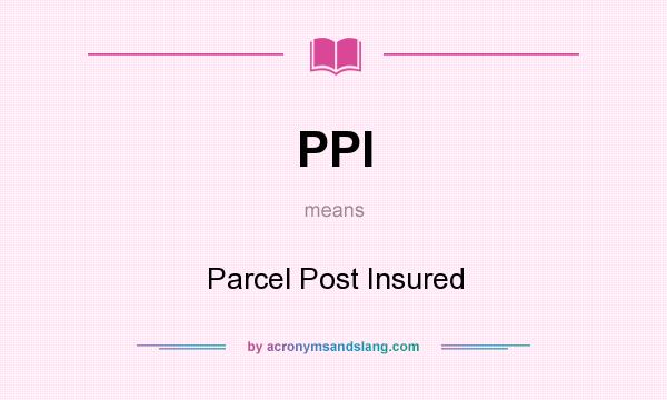 What does PPI mean? It stands for Parcel Post Insured
