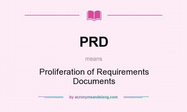 What does PRD mean? It stands for Proliferation of Requirements Documents
