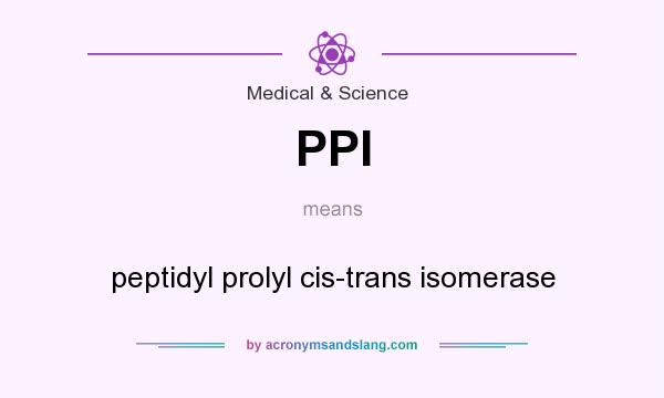 What does PPI mean? It stands for peptidyl prolyl cis-trans isomerase
