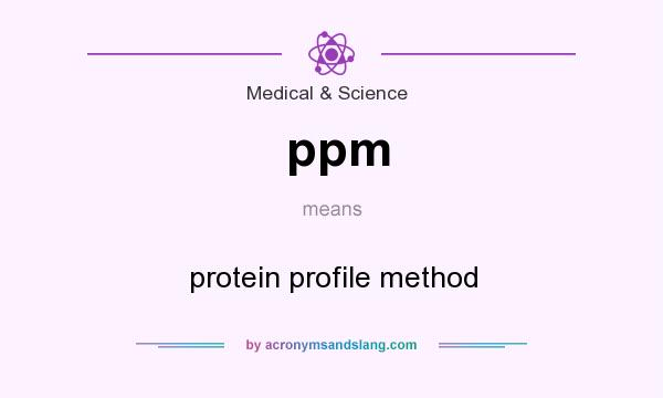 What does ppm mean? It stands for protein profile method