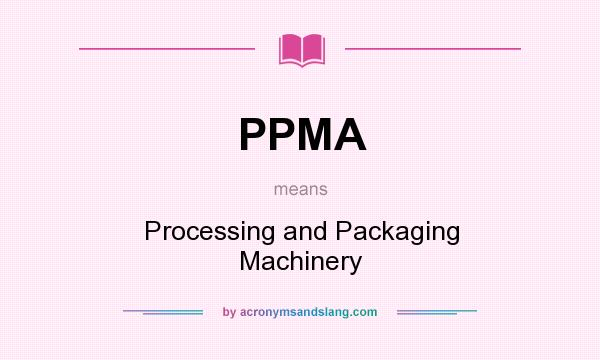 What does PPMA mean? It stands for Processing and Packaging Machinery